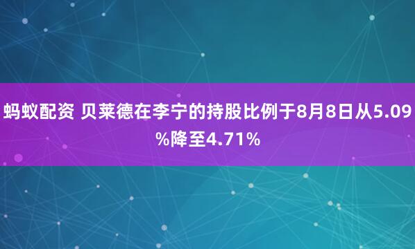 蚂蚁配资 贝莱德在李宁的持股比例于8月8日从5.09%降至4.71%
