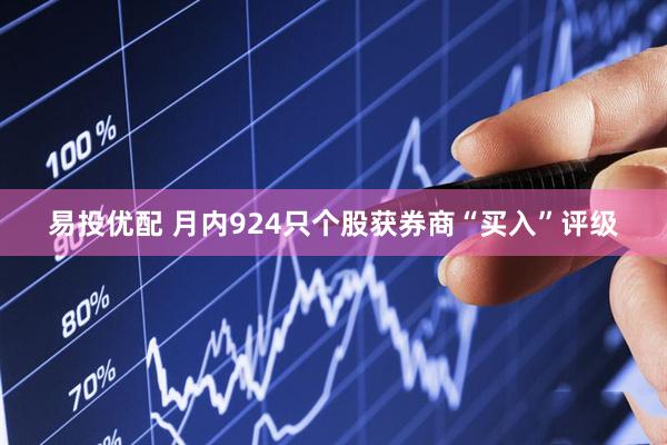 易投优配 月内924只个股获券商“买入”评级