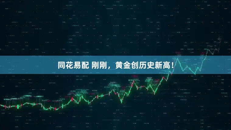 同花易配 刚刚，黄金创历史新高！