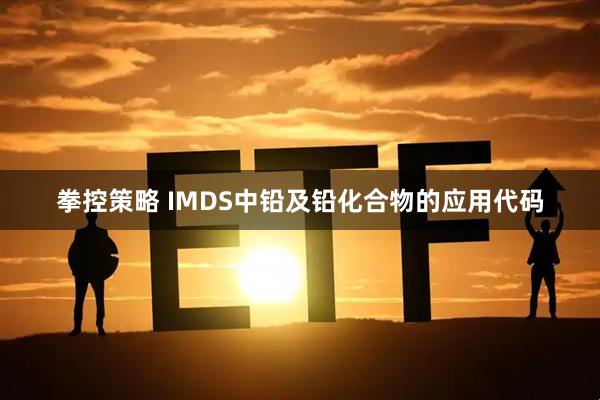 拳控策略 IMDS中铅及铅化合物的应用代码